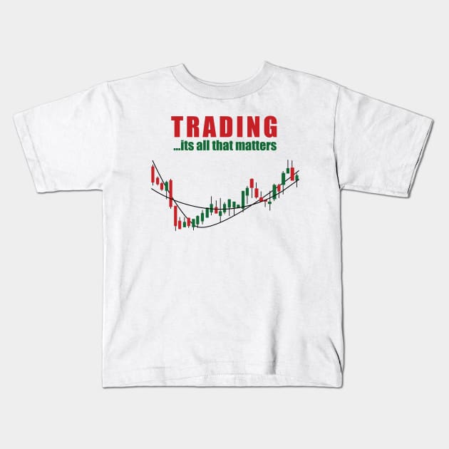 Trading... It's All That Matters Stock Traders Kids T-Shirt by theperfectpresents